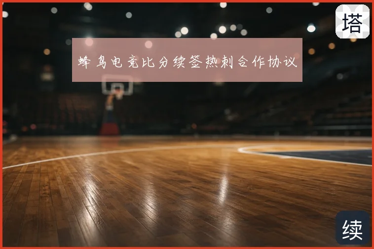 蜂鸟电竞比分续签热刺合作协议